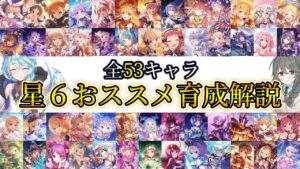 【星６】全53キャラ星６おススメ育成優先度解説【2023年3月版】【プリコネR】